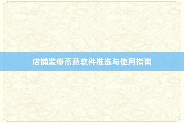 店铺装修蓄意软件推选与使用指南