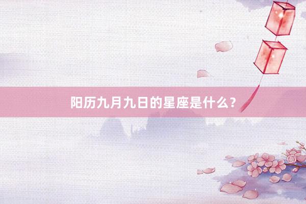 阳历九月九日的星座是什么？