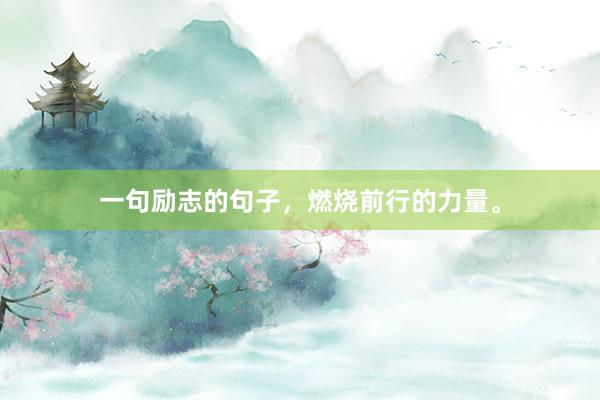 一句励志的句子，燃烧前行的力量。