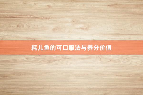 耗儿鱼的可口服法与养分价值