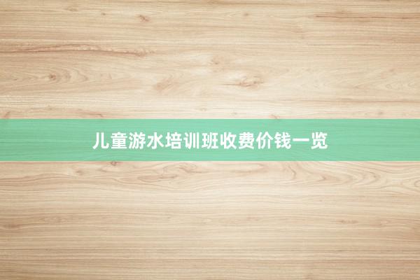 儿童游水培训班收费价钱一览